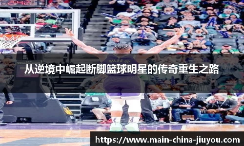 从逆境中崛起断脚篮球明星的传奇重生之路